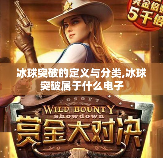 冰球突破的定义与分类,冰球突破属于什么电子