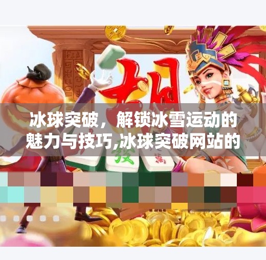 冰球突破，解锁冰雪运动的魅力与技巧,冰球突破网站的图片