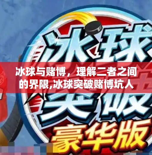 冰球与赌博，理解二者之间的界限,冰球突破赌博坑人吗