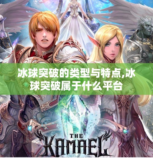 冰球突破的类型与特点,冰球突破属于什么平台
