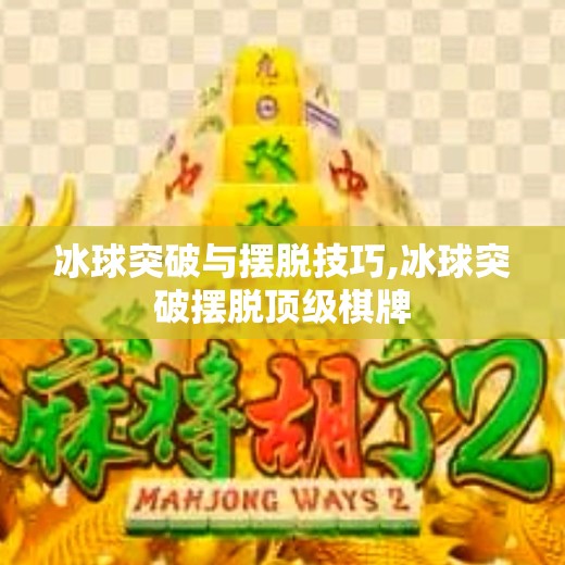 冰球突破与摆脱技巧,冰球突破摆脱顶级棋牌
