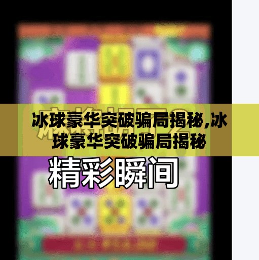冰球豪华突破骗局揭秘,冰球豪华突破骗局揭秘