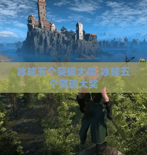 冰球五个突破大奖,冰球五个突破大奖