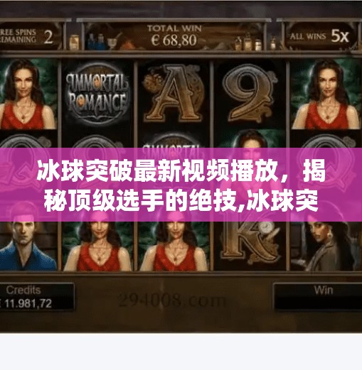 冰球突破最新视频播放，揭秘顶级选手的绝技,冰球突破最新视频播放