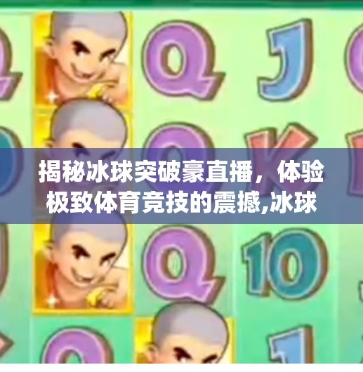 揭秘冰球突破豪直播，体验极致体育竞技的震撼,冰球突破豪直播app