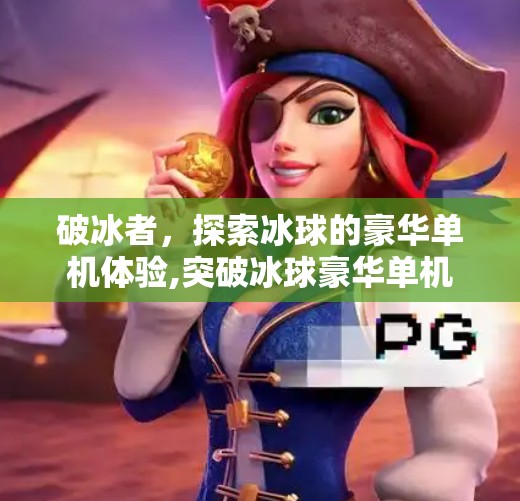破冰者，探索冰球的豪华单机体验,突破冰球豪华单机