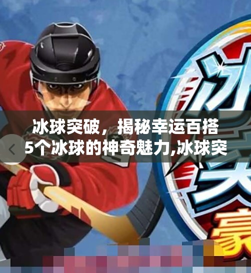 冰球突破，揭秘幸运百搭5个冰球的神奇魅力,冰球突破幸运百搭5个冰球吗