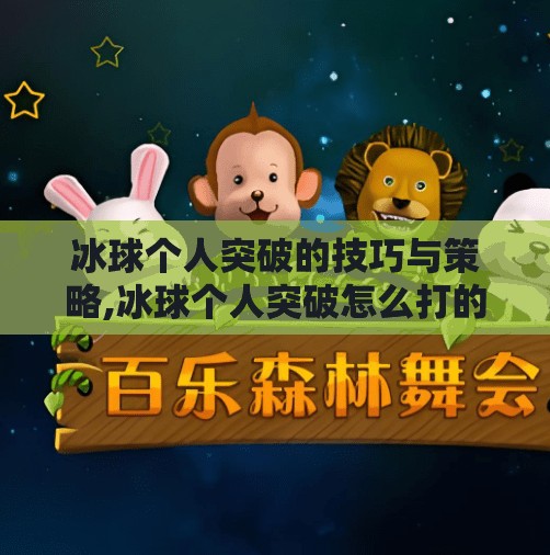 冰球个人突破的技巧与策略,冰球个人突破怎么打的啊