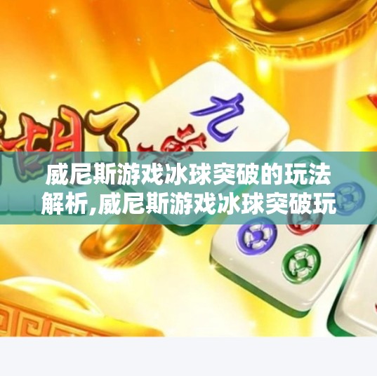 威尼斯游戏冰球突破的玩法解析,威尼斯游戏冰球突破玩法