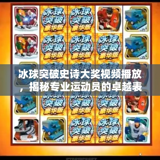 冰球突破史诗大奖视频播放，揭秘专业运动员的卓越表现,冰球突破史诗大奖视频播放