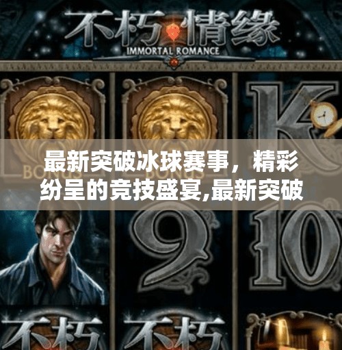 最新突破冰球赛事，精彩纷呈的竞技盛宴,最新突破冰球赛事