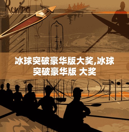 冰球突破豪华版大奖,冰球突破豪华版 大奖