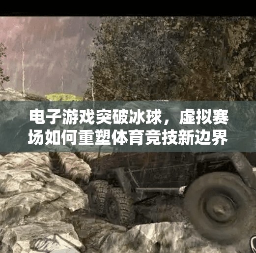 电子游戏突破冰球，虚拟赛场如何重塑体育竞技新边界？电子游戏突破冰球