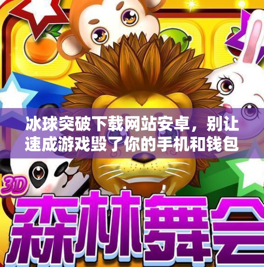 冰球突破下载网站安卓，别让速成游戏毁了你的手机和钱包！冰球突破下载网站安卓