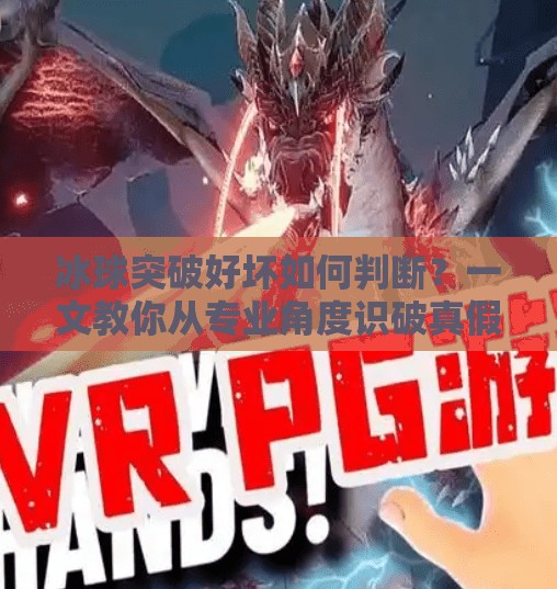 冰球突破好坏如何判断？一文教你从专业角度识破真假突破,如何判断冰球突破好坏呢