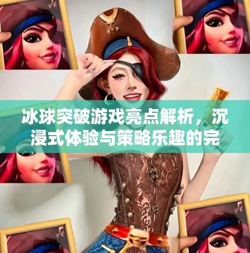 冰球突破游戏亮点解析，沉浸式体验与策略乐趣的完美融合,冰球突破游戏亮点是什么