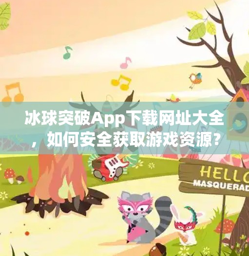 冰球突破App下载网址大全，如何安全获取游戏资源？别再被伪官网骗了！冰球突破app下载网址大全