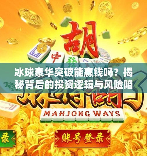 冰球豪华突破能赢钱吗？揭秘背后的投资逻辑与风险陷阱,冰球豪华突破能赢钱吗