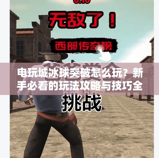 电玩城冰球突破怎么玩？新手必看的玩法攻略与技巧全解析！电玩城冰球突破怎么玩