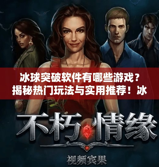 冰球突破软件有哪些游戏？揭秘热门玩法与实用推荐！冰球突破软件有哪些游戏