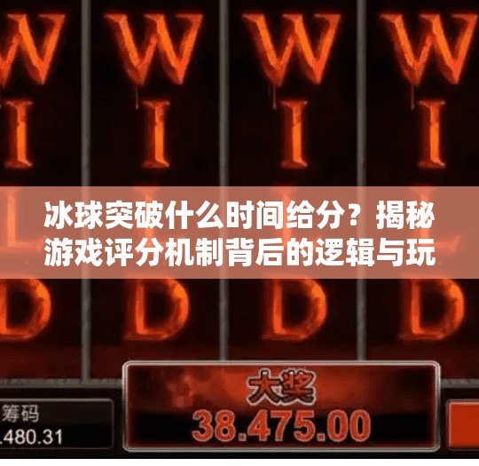 冰球突破什么时间给分？揭秘游戏评分机制背后的逻辑与玩家必知的真相！冰球突破什么时间给分