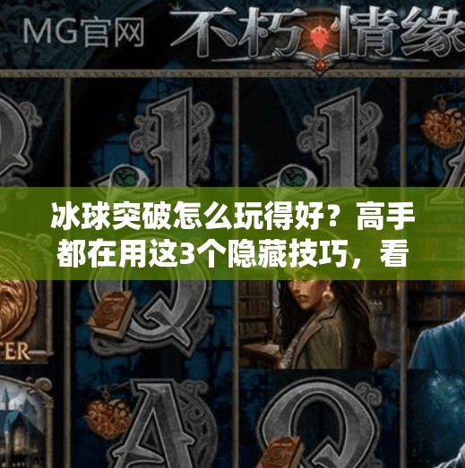 冰球突破怎么玩得好？高手都在用这3个隐藏技巧，看完秒变老玩家！冰球突破怎么玩的好看