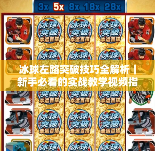 冰球左路突破技巧全解析｜新手必看的实战教学视频指南,冰球左路突破怎么打视频