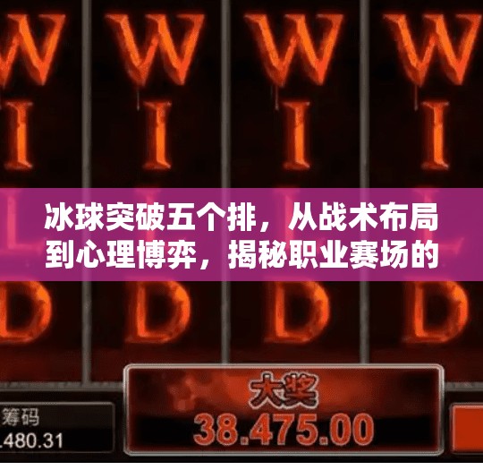 冰球突破五个排，从战术布局到心理博弈，揭秘职业赛场的制胜密码,冰球突破五个排