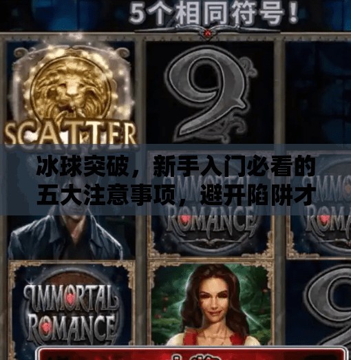 冰球突破，新手入门必看的五大注意事项，避开陷阱才能玩得更嗨！冰球突破需要注意什么