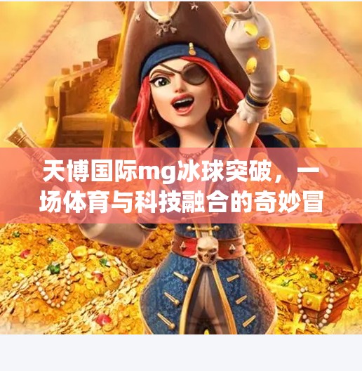 天博国际mg冰球突破，一场体育与科技融合的奇妙冒险,天博国际mg冰球突破