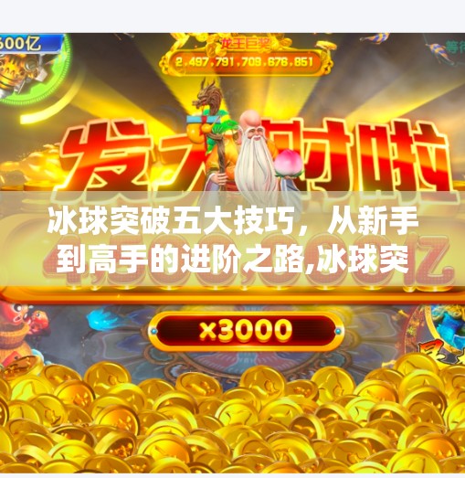冰球突破五大技巧，从新手到高手的进阶之路,冰球突破五个技巧