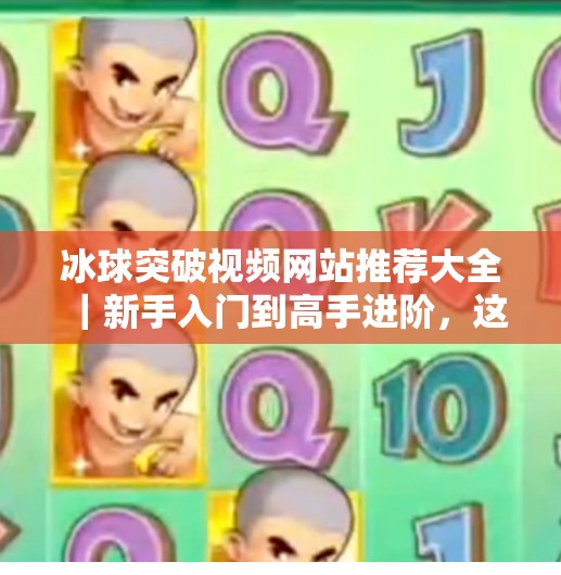 冰球突破视频网站推荐大全｜新手入门到高手进阶，这5个平台让你玩转冰球突破！冰球突破视频网站推荐大全