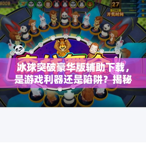 冰球突破豪华版辅助下载，是游戏利器还是陷阱？揭秘背后的真相！冰球突破豪华版辅助下载