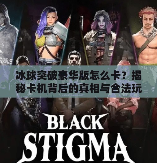 冰球突破豪华版怎么卡？揭秘卡机背后的真相与合法玩法！冰球突破豪华版怎么卡