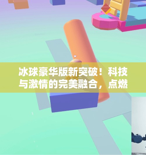冰球豪华版新突破！科技与激情的完美融合，点燃冬季运动新热潮,新突破冰球豪华版