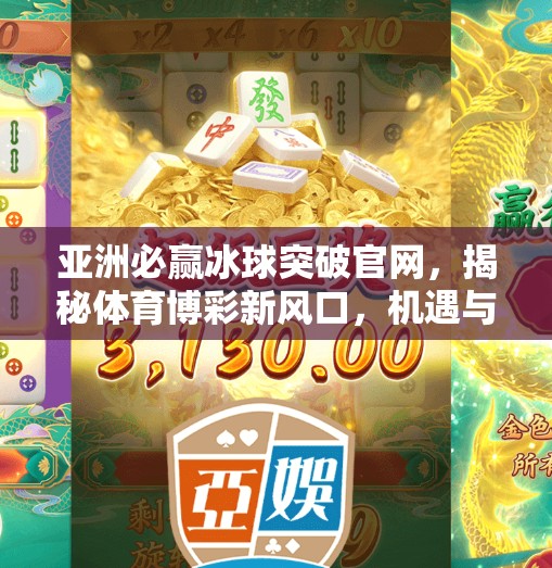 亚洲必赢冰球突破官网，揭秘体育博彩新风口，机遇与风险并存,亚洲必赢冰球突破官网