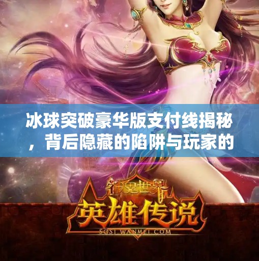 冰球突破豪华版支付线揭秘，背后隐藏的陷阱与玩家的真实体验,冰球突破豪华版支付线