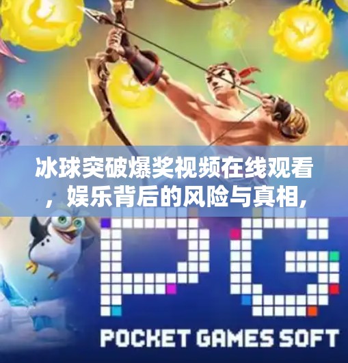 冰球突破爆奖视频在线观看，娱乐背后的风险与真相,冰球突破爆奖视频在线观看