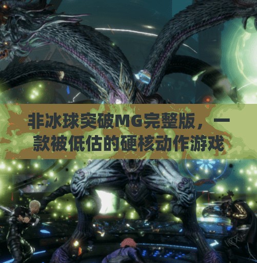 非冰球突破MG完整版，一款被低估的硬核动作游戏，为何在手机端掀起破冰热潮？非冰球突破mg完整版
