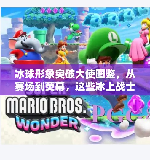 冰球形象突破大使图鉴，从赛场到荧幕，这些冰上战士如何点燃全民热情？冰球形象突破大使图片大全