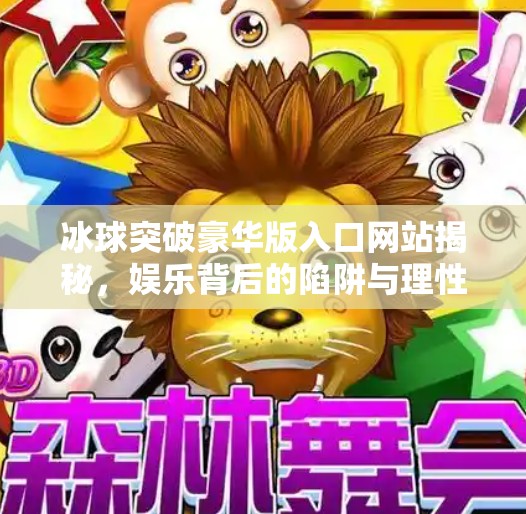 冰球突破豪华版入口网站揭秘，娱乐背后的陷阱与理性选择指南,冰球突破豪华版入口网站