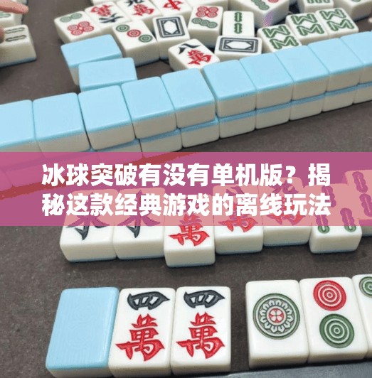 冰球突破有没有单机版？揭秘这款经典游戏的离线玩法真相！冰球突破有没有单机版