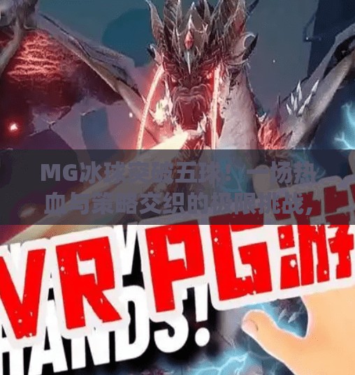 MG冰球突破五球！一场热血与策略交织的极限挑战,mg冰球突破五个球