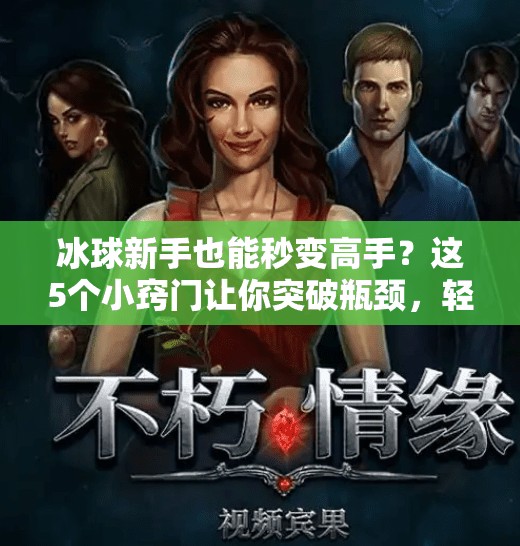 冰球新手也能秒变高手？这5个小窍门让你突破瓶颈，轻松上手！突破冰球小窍门教案反思