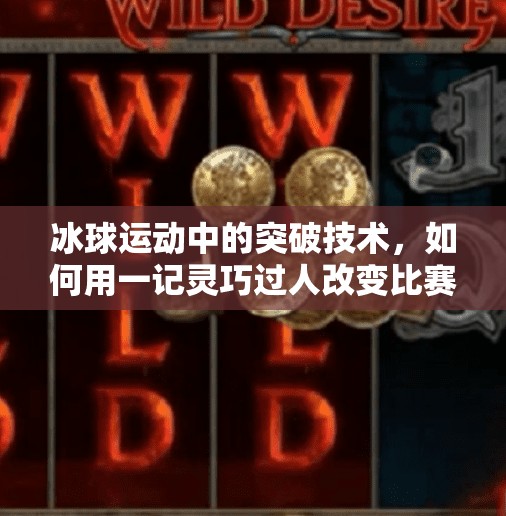 冰球运动中的突破技术，如何用一记灵巧过人改变比赛走向？冰球运动突破技术是什么