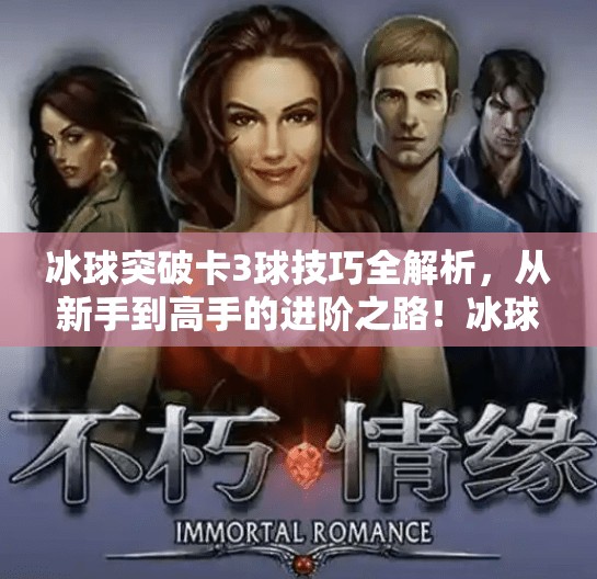 冰球突破卡3球技巧全解析，从新手到高手的进阶之路！冰球突破卡3球技巧分享