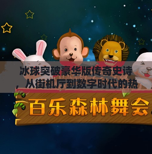 冰球突破豪华版传奇史诗，从街机厅到数字时代的热血传承,冰球突破豪华版传奇史诗