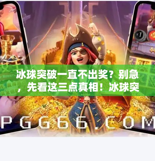 冰球突破一直不出奖？别急，先看这三点真相！冰球突破一直不出奖