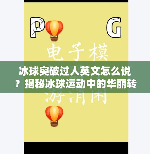 冰球突破过人英文怎么说？揭秘冰球运动中的华丽转身与专业术语,冰球突破过人英文怎么说