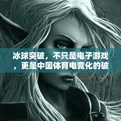 冰球突破，不只是电子游戏，更是中国体育电竞化的破壁者,冰球突破是什么电子游戏
